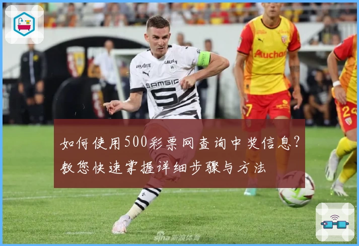 如何使用500彩票网查询中奖信息？教您快速掌握详细步骤与方法