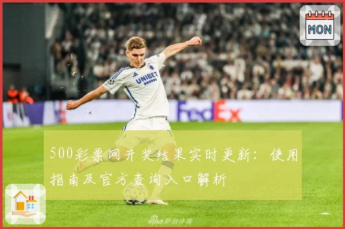 500彩票网开奖结果实时更新：使用指南及官方查询入口解析