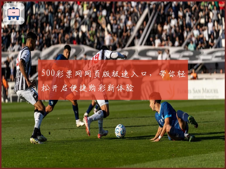 500彩票网网页版极速入口，带你轻松开启便捷购彩新体验