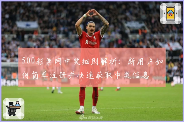 500彩票网中奖细则解析：新用户如何简单注册并快速获取中奖信息