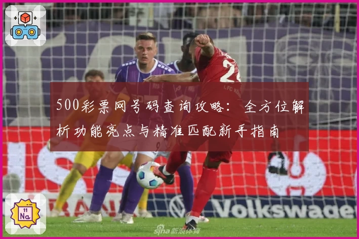 500彩票网号码查询攻略：全方位解析功能亮点与精准匹配新手指南