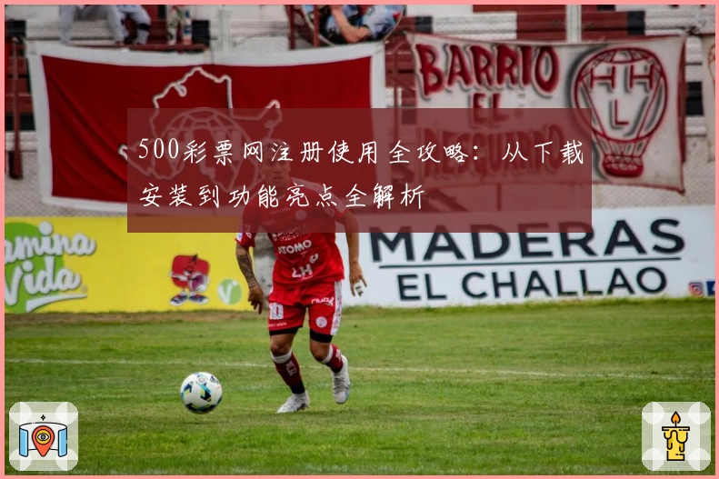 500彩票网注册使用全攻略:从下载安装到功能亮点全解析