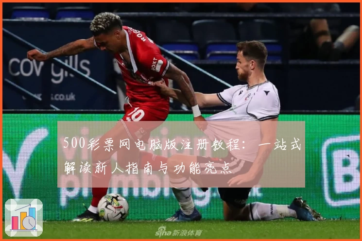 500彩票网电脑版注册教程：一站式解读新人指南与功能亮点