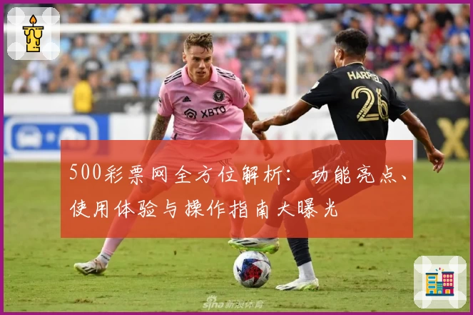 500彩票网全方位解析:功能亮点、使用体验与操作指南大曝光